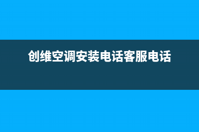 创维空调上门服务电话/全国统一总部维修电话2023已更新（最新(创维空调安装电话客服电话)