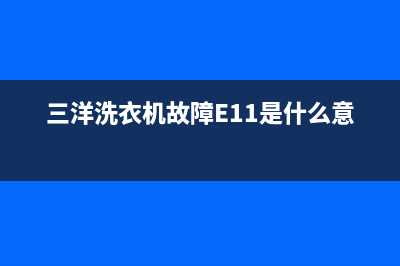 三洋洗衣机故障代码e6怎么回事(三洋洗衣机故障E11是什么意思)