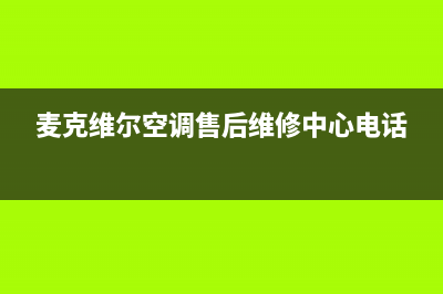 麦克维尔空调售后全国维修电话号码/统一24小时客服受理中心(麦克维尔空调售后维修中心电话)