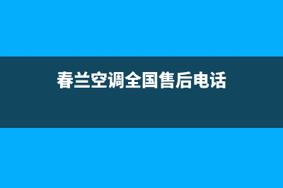 春兰空调全国24小时服务电/全国统一厂家24小时400服务中心2023已更新(今日(春兰空调全国售后电话)