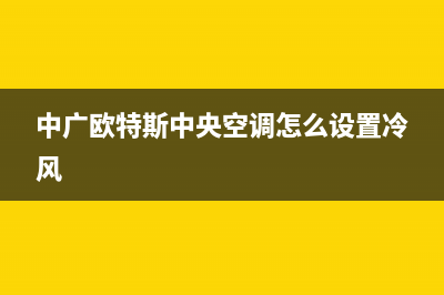 中广欧特斯中央空调服务电话/统一维修400电话2023已更新（最新(中广欧特斯中央空调怎么设置冷风)