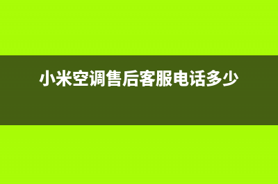 小米空调售后客服电话/售后400专线(今日(小米空调售后客服电话多少)