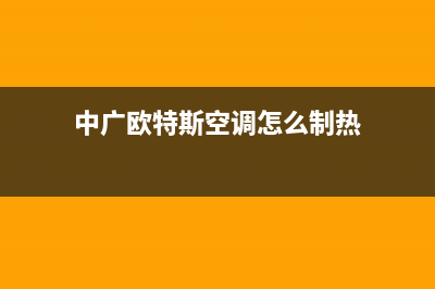 中广欧特斯空调24小时服务电话/全国统一厂家维修人工客服务2023已更新(今日(中广欧特斯空调怎么制热)