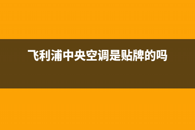 飞利浦中央空调24小时人工服务/售后服务热线已更新(飞利浦中央空调是贴牌的吗)