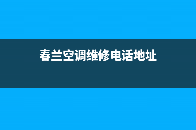 春兰空调维修电话24小时 维修点/统一2022售后服务电话2023已更新（最新(春兰空调维修电话地址)