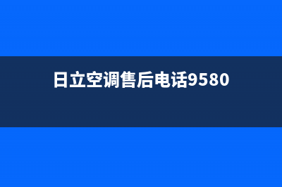 日立空调售后电话24小时空调/统一各市区网点分布查询(日立空调售后电话9580)