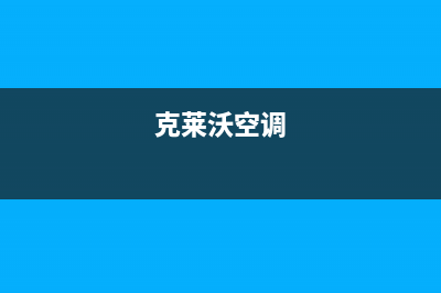 克来沃空调24小时售后维修电话/售后电话是多少2023已更新（最新(克莱沃空调)