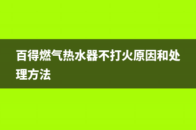 百得燃气热水器e2故障不点火(百得燃气热水器不打火原因和处理方法)