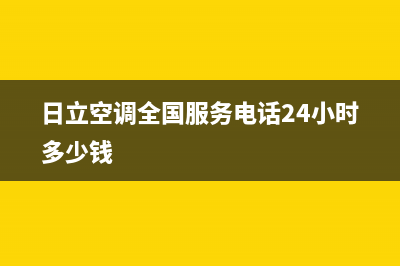 日立空调全国服务电话多少/总部服务预约2023已更新（最新(日立空调全国服务电话24小时多少钱)