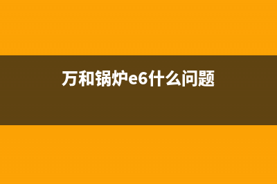 万和锅炉e5故障不点火(万和锅炉e6什么问题)