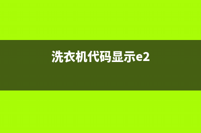 洗衣机故障e2代码(洗衣机代码显示e2)