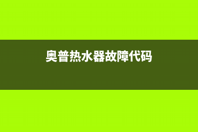 奥普热水器故障代码e4(奥普热水器故障代码)