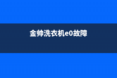 金帅洗衣机e3故障代码不脱水(金帅洗衣机e0故障)