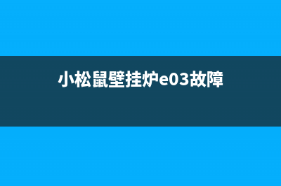 小松鼠壁挂炉e03是什么故障代码(小松鼠壁挂炉e03故障)