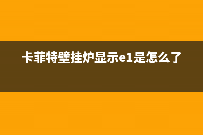 卡菲特壁挂炉显示e4是什么故障(卡菲特壁挂炉显示e1是怎么了)