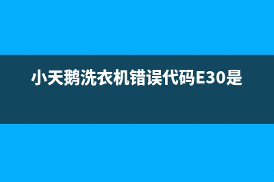 小天鹅洗衣机错误代码e21不脱水(小天鹅洗衣机错误代码E30是什么)