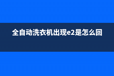 全自动洗衣机出现错误代码E2(全自动洗衣机出现e2是怎么回事)