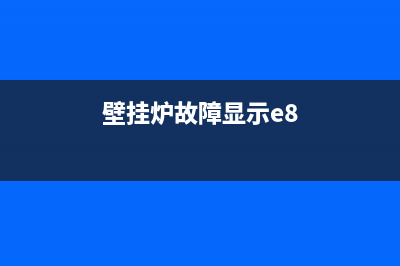 壁挂炉e8故障是什么(壁挂炉故障显示e8)