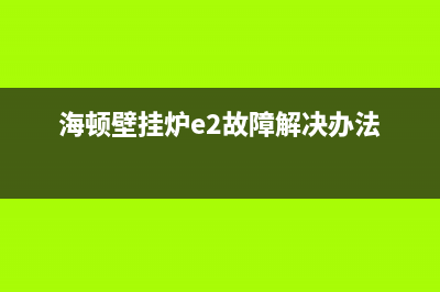 海顿壁挂炉e2故障(海顿壁挂炉e2故障解决办法)