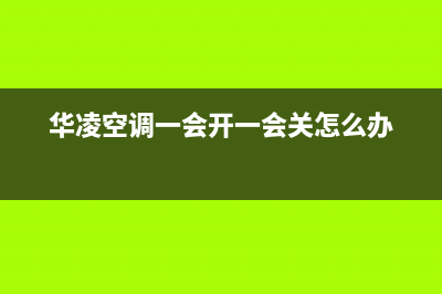 华凌空调开几分钟e3故障代码(华凌空调一会开一会关怎么办)