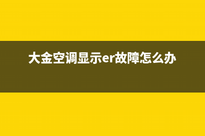 大金空调显示er故障什么意思(大金空调显示er故障怎么办)