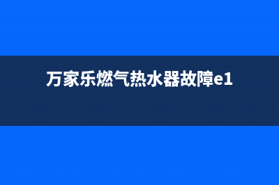 万家乐燃气热水器e7故障什么意思(万家乐燃气热水器故障e1)