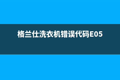 格兰仕洗衣机错误代码e2什么意思(格兰仕洗衣机错误代码E05)