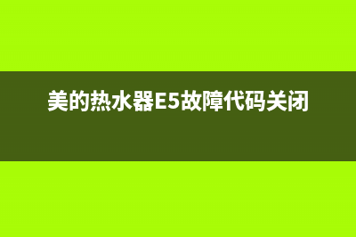 美的热水器E5故障是什么(美的热水器E5故障代码关闭)