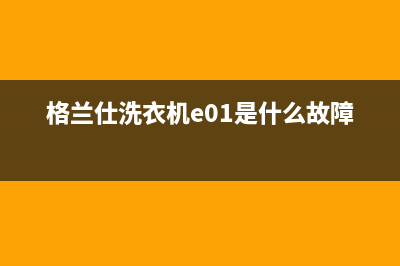 格兰仕洗衣机err代码(格兰仕洗衣机e01是什么故障)