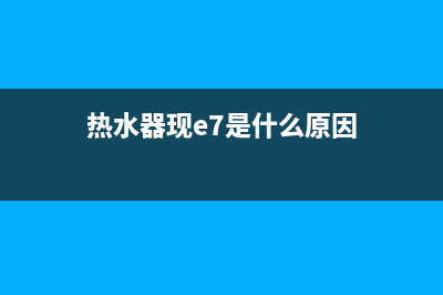 热水器e7故障怎么办(热水器现e7是什么原因)