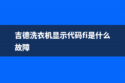 吉德洗衣机代码E4(吉德洗衣机显示代码fi是什么故障)