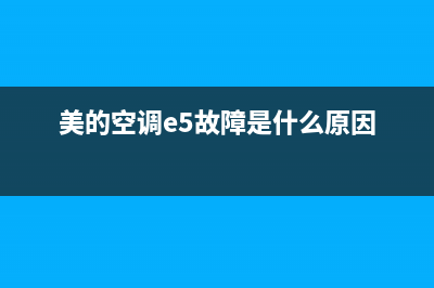 美的空调e5故障检修视频(美的空调e5故障是什么原因)