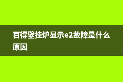 百得壁挂炉E7故障(百得壁挂炉显示e2故障是什么原因)