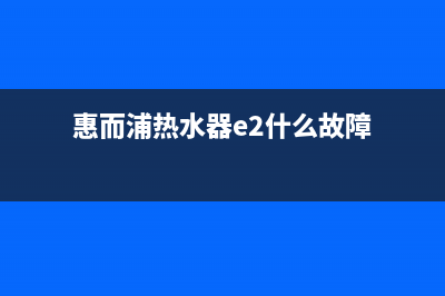 惠而浦热水器E5故障代码解决(惠而浦热水器e2什么故障)