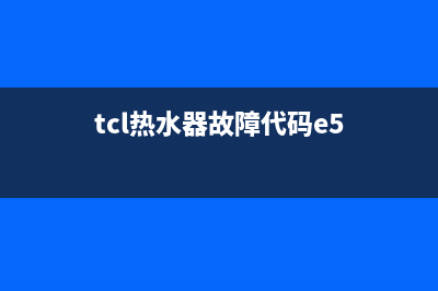 TCL热水器E5故障如何排除(tcl热水器故障代码e5)