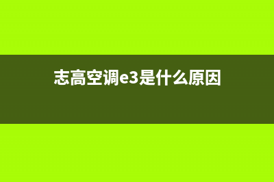 志高空调e3是什么故障开不了机(志高空调e3是什么原因)