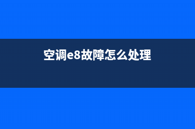 e8空调故障代码(空调e8故障怎么处理)