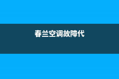 春兰5p空调故障代码e2(春兰空调故障代)