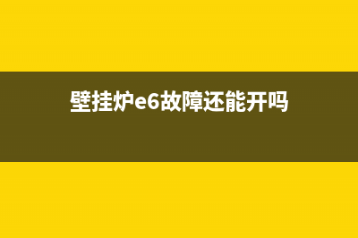 壁挂炉e6故障还能用吗(壁挂炉e6故障还能开吗)