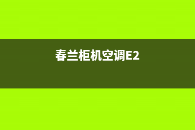 春兰柜机空调e2故障代码6(春兰柜机空调E2)