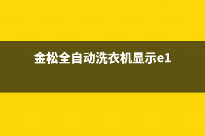 金松洗衣机e1什么故障(金松全自动洗衣机显示e1)