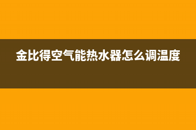 金比得空气能热水器售后服务电话(总部/更新)售后400官网电话(金比得空气能热水器怎么调温度)