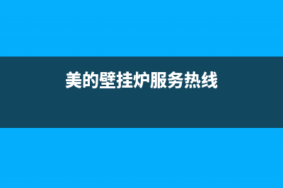 美的壁挂炉服务电话24小时(总部/更新)服务电话24小时(美的壁挂炉服务热线)