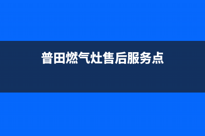 普田燃气灶售后维修服务电话(总部/更新)售后400在线咨询(普田燃气灶售后服务点)