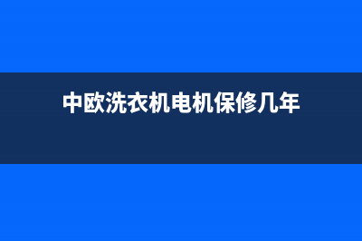 中欧洗衣机400电话(总部/更新)售后服务网点24小时人工客服热线(中欧洗衣机电机保修几年)