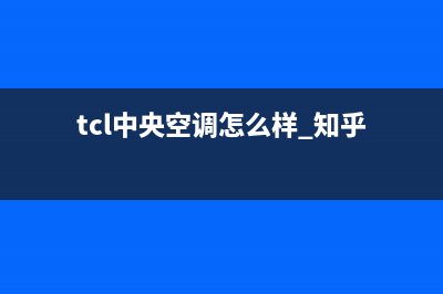 TCL中央空调客服电话2023已更新售后400总部电话(tcl中央空调怎么样 知乎)