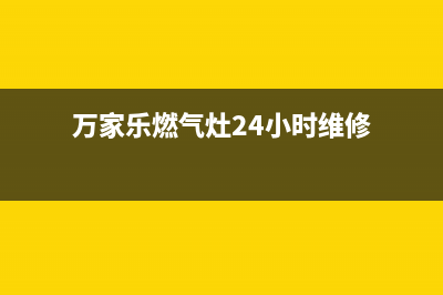 万家乐燃气灶24小时服务电话(2023更新)售后400总部电话(万家乐燃气灶24小时维修)