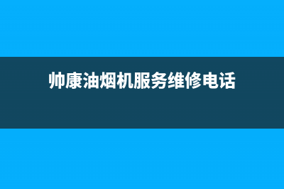 帅康油烟机服务24小时热线(400已更新)售后服务人工电话(帅康油烟机服务维修电话)