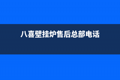 八喜壁挂炉售后维修电话(400已更新)售后维修服务电话(八喜壁挂炉售后总部电话)