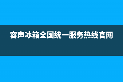 容声冰箱全国统一服务热线(400已更新)售后400服务电话(容声冰箱全国统一服务热线官网)